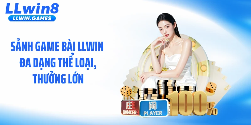Sảnh game bài LLWIN đa dạng thể loại, thưởng lớn